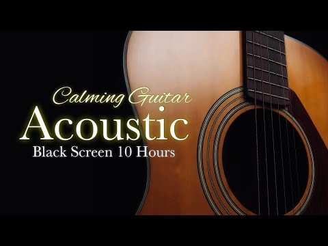 Calm Relaxing Acoustic Guitar Instrumental Music【 Black Screen 10 hours 】Chill Sleep Dark Screen BGM