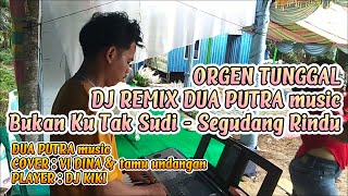 ORGEN TUNGGAL- BUKAN KU TAK SUDI & SEGUDANG RINDU-DJ REMIX DUA PUTRA MUSIC ENTERTAINMENT