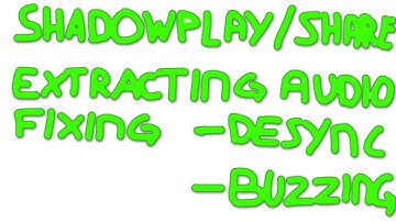 NVIDIA ShadowPlay/Share : Extract audio, remove mic-buzzing, fix AV-desync