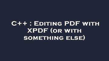 C++ : Editing PDF with XPDF (or with something else)