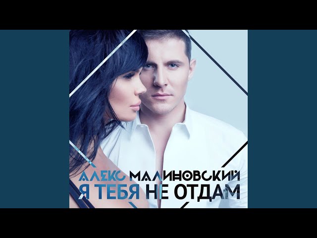 АЛЕКС МАЛИНОВСКИЙ Я ТЕБЯ НЕ ОТДАМ НИКОМУ СКАЧАТЬ БЕСПЛАТНО АЛЕКС МАЛИНОВСКИЙ Я ТЕБЯ НЕ ОТДАМ НИКОМУ СКАЧАТЬ БЕСПЛАТНО
