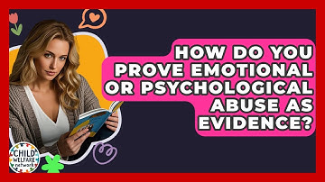 How Do You Prove Emotional Or Psychological Abuse As Evidence? - Child Welfare Network
