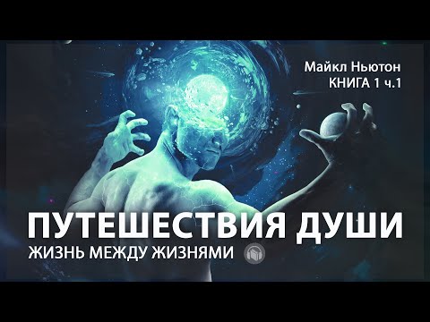 Путешествия души | Жизнь между жизнями. Майкл Ньютон ( Книга 1, Часть 1 из 5)
