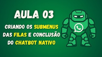 Aula 03 - Criando os submenus das filas e conclusão do chatbot nativo