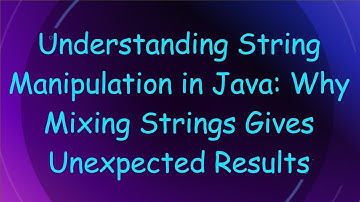 Understanding String Manipulation in Java: Why Mixing Strings Gives Unexpected Results