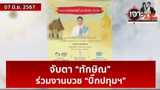 จับตา “ทักษิณ” ร่วมงานบวช “บิ๊กปทุมฯ”  | เจาะลึกทั่วไทย | 07 มิ.ย. 67