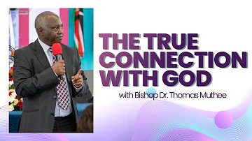 The True Connection With God - Bishop Dr. Thomas Muthee