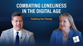 Combating Loneliness in the Digital Age Featuring Dr. Jean Twenge