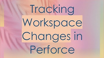 Tracking Workspace Changes in Perforce