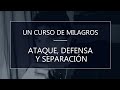 Un Curso de Milagros. Ataque, defensa y separación (27-02-20)