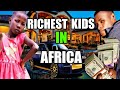 RICHEST KIDS IN AFRICA. and their networth