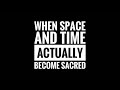 When Space And Time Actually Become Sacred