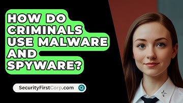 How Do Criminals Use Malware And Spyware? - SecurityFirstCorp.com