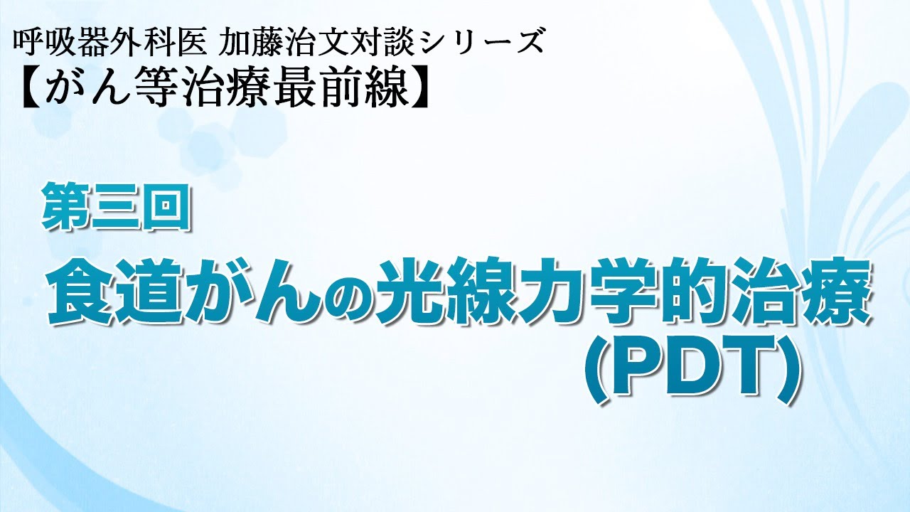対談シリーズ【がん等治療最前線】第3回  食道がんの光線力学的治療PDT