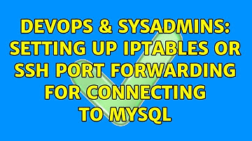 DevOps & SysAdmins: Setting up iptables or ssh port forwarding for connecting to mysql