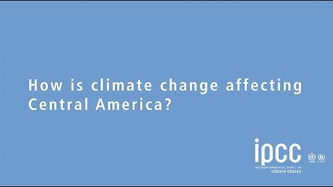 Climate Change 2021: The Physical Science Basis - How is climate change affecting Central America?