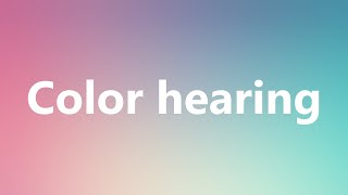 Color Hearing - Medical Definition And Pronunciation