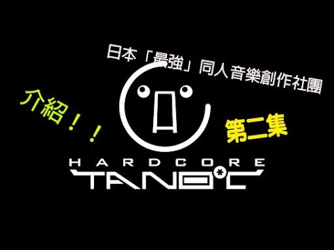 【HARDCORE TANO*C】什麼是HARADCORETANO*C？日本同人音樂創作團體HARDCORETANO*C介紹！！！第二集