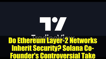Do Ethereum Layer-2 Networks Inherit Security? Solana Co-Founder