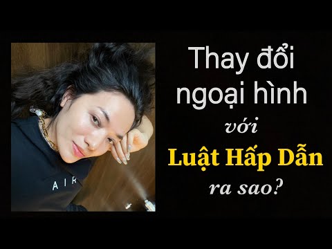 #1 Thay đổi ngoại hình với LUẬT HẤP DẪN ra sao? CÂU CHUYỆN THẬT Mới Nhất