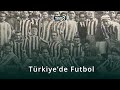 Trkiyede futbol tarihi  tarih syleileri