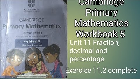 Cambridge Primary Mathematics Workbook unit 11 Fraction ,decimal,percentage Exercise 11.2 complete 