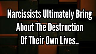 Narcissists Ultimately Bring About The Destruction Of Their Own Lives..#narcissism