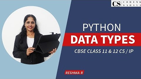 DATA TYPES IN PYTHON - CBSE CLASS 11 & 12 COMPUTER SCIENCE/IP