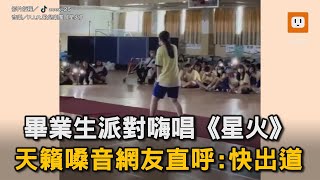 畢業生派對嗨唱《星火》 天籟嗓音讓網友直呼：快出道｜音樂｜美聲｜天籟｜高中｜畢業