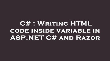 C# : Writing HTML code inside variable in ASP.NET C# and Razor