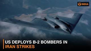 US Deploys B-2 Bombers in Iran Strikes