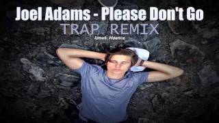 Joel Adams - Please Don't Go [Mr.H TRAP REMIX]