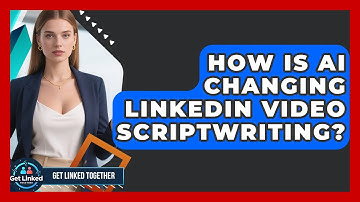 How Is AI Changing LinkedIn Video Scriptwriting? - Get Linked Together