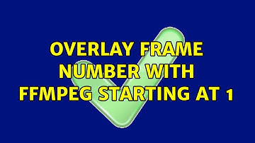 Overlay frame number with ffmpeg starting at 1 (2 Solutions!!)