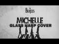 MICHELLE.BEATLES,GLASS HARP COVER BY MELODIE CRISTALLINE.