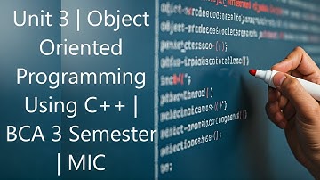 Unit 3  |  Object Oriented Programming Using C++ | BCA 3 Semester | MIC