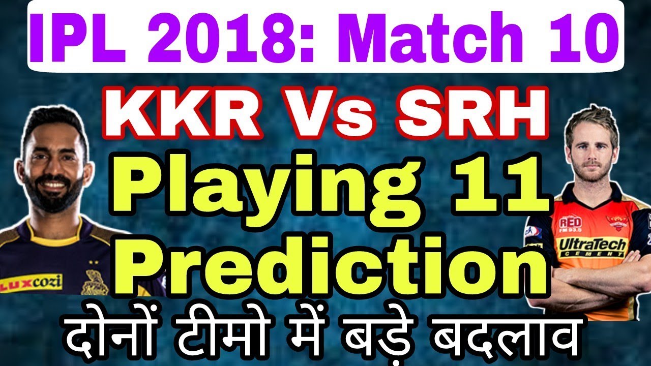 IPL 2018: Match 10, KKR Vs SRH / Playing 11 and Prediction / Big Changes In Both Team /