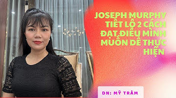 JOSEPH MURPHY TIẾT LỘ 2 CÁCH ĐẠT ĐIỀU MÌNH MUỐN DỂ THỰC HIỆN 
