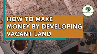 How to make money by developing vacant land