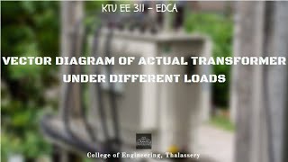 #10 VECTOR DIAGRAM OF ACTUAL TRANSFORMER FOR DIFFERENT LOADS - MODULE  3 (KTU EE311 EDCA)
