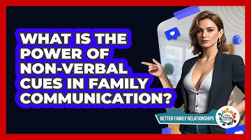 What Is The Power Of Non-verbal Cues In Family Communication? - Better Family Relationships