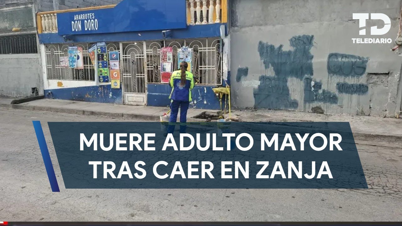 Muere hombre de la tercera edad tras caer a zanja en San Nicolás, NL ...