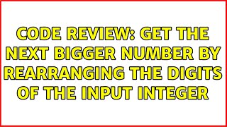 Celebrity Code Review: Get the next bigger number by rearranging the digits of the input integer Net Worth