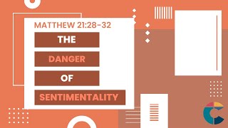 "The Danger of Sentimentality", Matthew 21:28-32