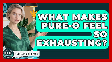What Makes Pure-O Feel So Exhausting? - OCD Support Space