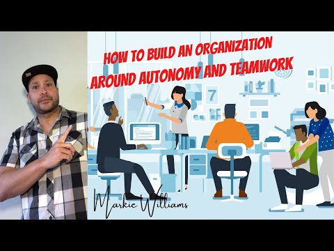 How To Build An Organization Around Autonomy And Teamwork