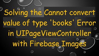Solving the Cannot convert value of type 'books' Error in UIPageViewController with Firebase Images