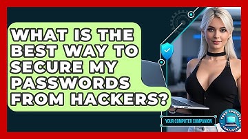 What Is The Best Way To Secure My Passwords From Hackers? - Your Computer Companion