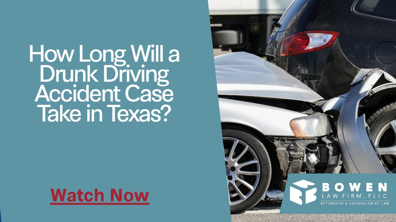 How Long Will a Drunk Driving Accident Case Take in Texas? | Call Bowen Law Firm Now!