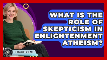 What Is The Role Of Skepticism In Enlightenment Atheism? - Learn About Atheism